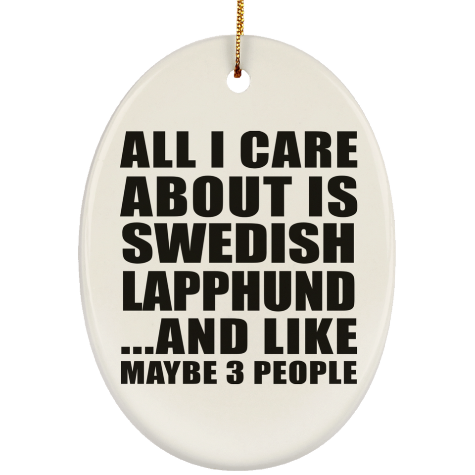 All I Care About Is Swedish Lapphund - Oval Ornament