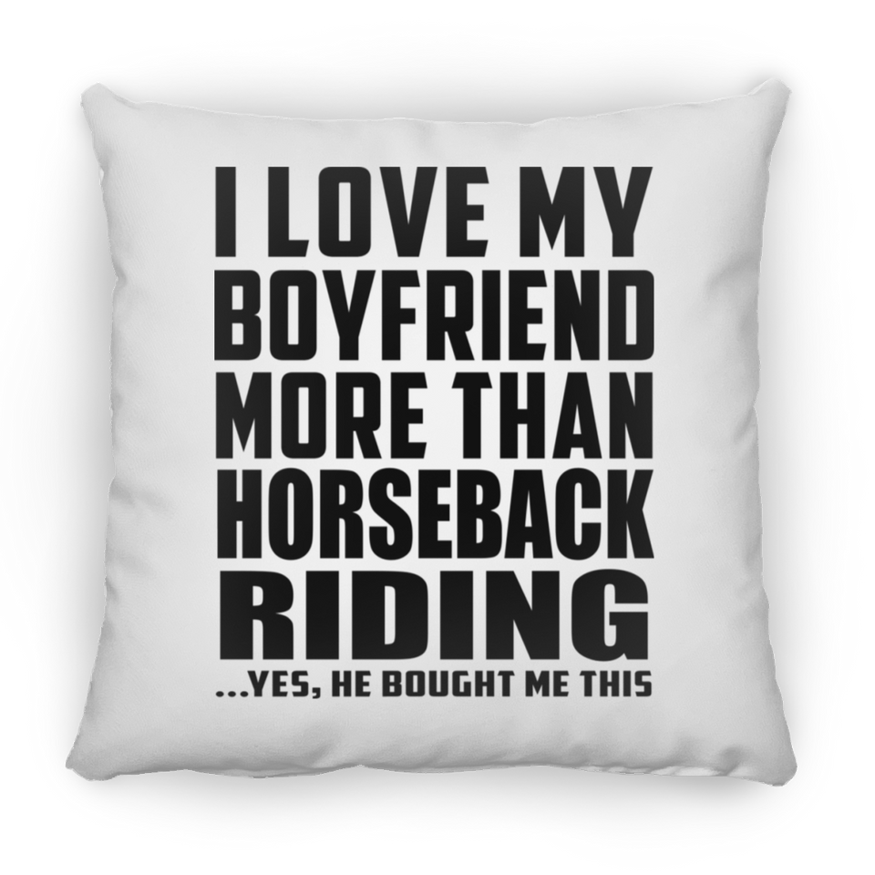 I Love My Boyfriend More Than Horseback Riding - Throw Pillow