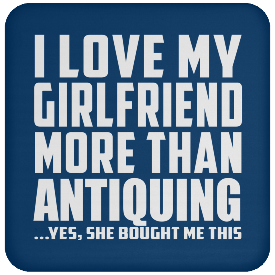 I Love My Girlfriend More Than Antiquing - Drink Coaster