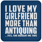 I Love My Girlfriend More Than Antiquing - Drink Coaster