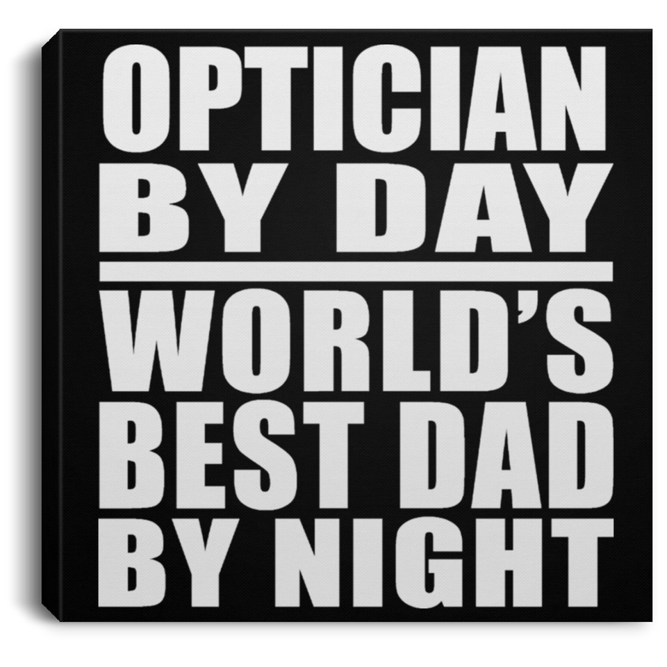 Optician By Day World's Best Dad By Night - Canvas Square