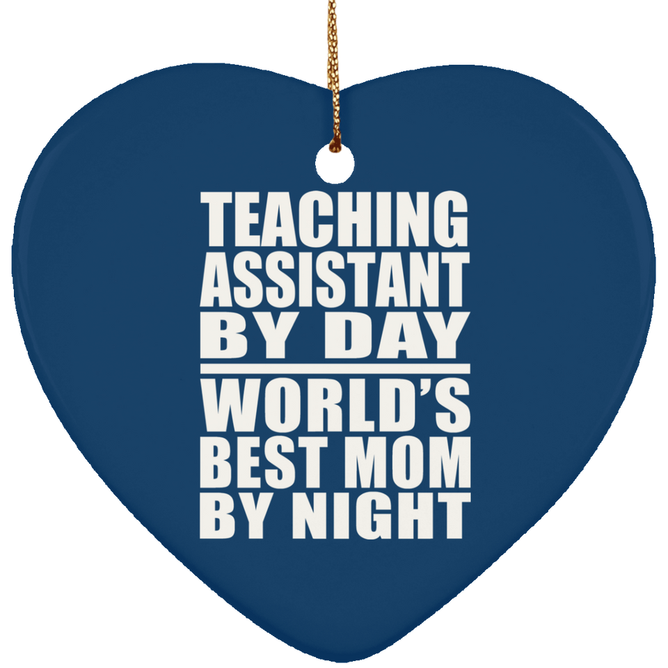 Teaching Assistant By Day World's Best Mom By Night - Heart Ornament