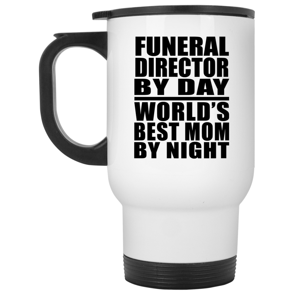 Funeral Director By Day World's Best Mom By Night - White Travel Mug
