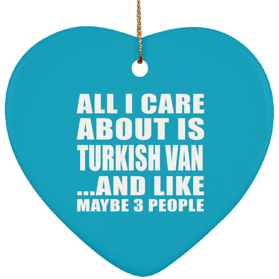 All I Care About Is Turkish Van - Heart Ornament