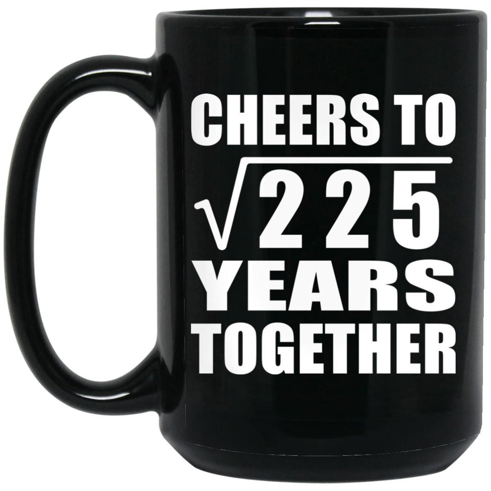 15th Anniversary Cheers To Square Root of 225 Years Together - 15oz Coffee Mug Black