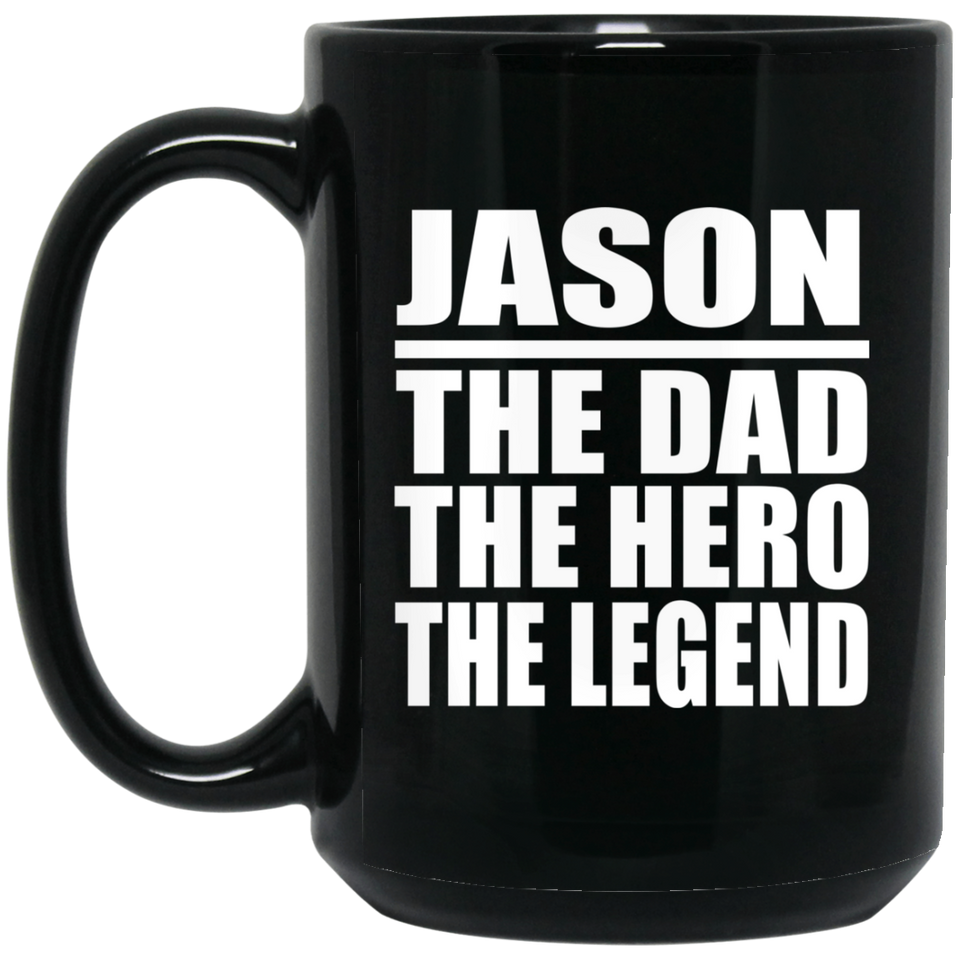 Jason The Dad The Hero The Legend - 15 Oz Coffee Mug Black