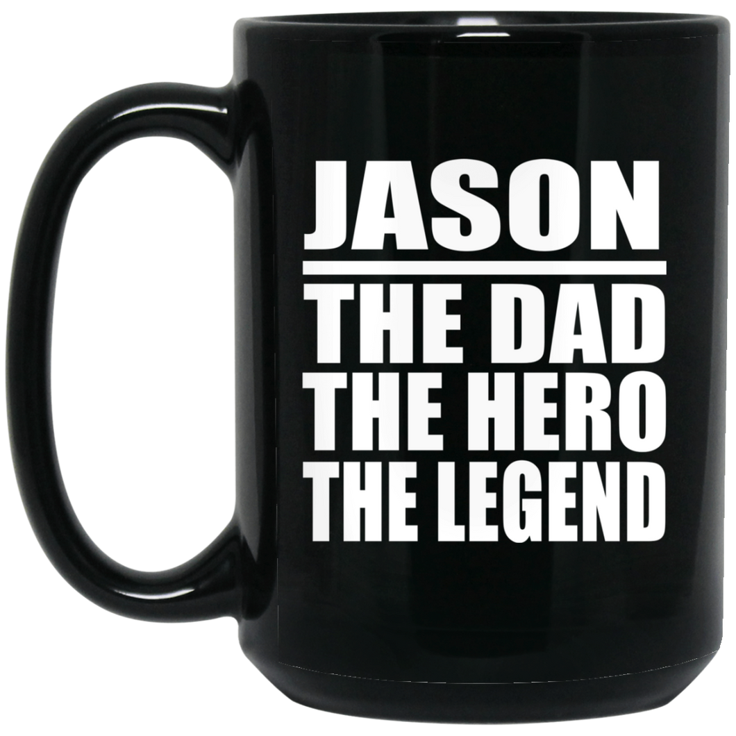 Jason The Dad The Hero The Legend - 15 Oz Coffee Mug Black