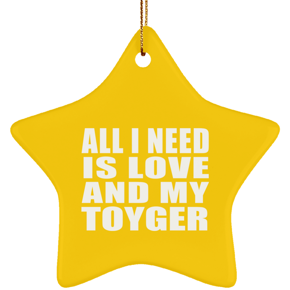 All I Need Is Love And My Toyger - Star Ornament