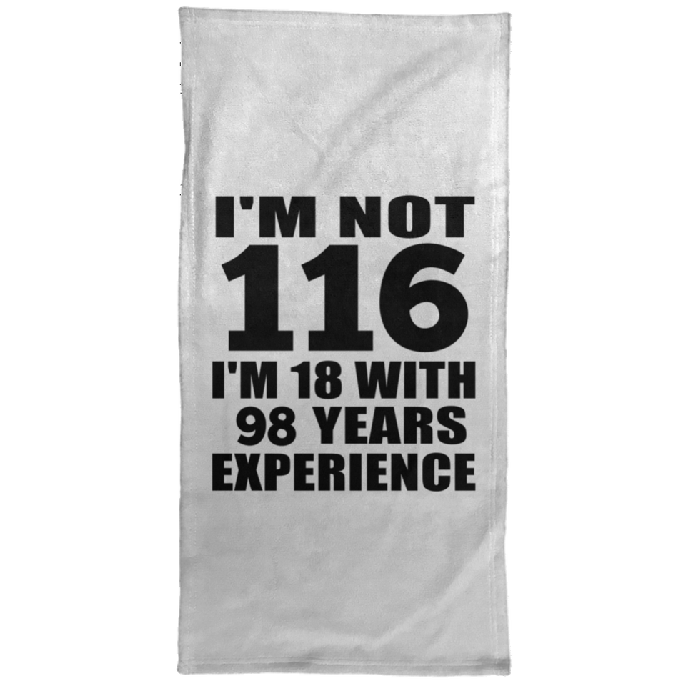 116th Birthday I'm Not 116 I'm 18 With 98 Years Experience - Hand Towel