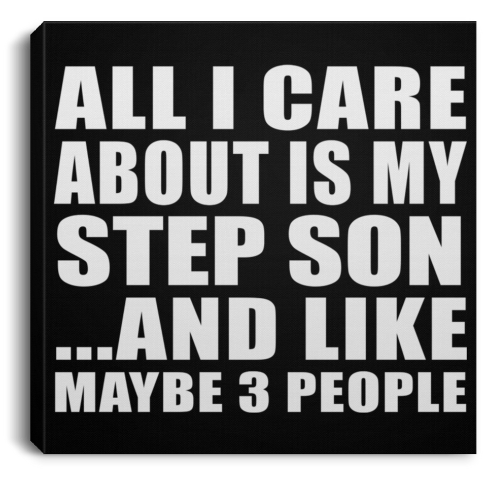 All I Care About Is My Step Son - Canvas Square
