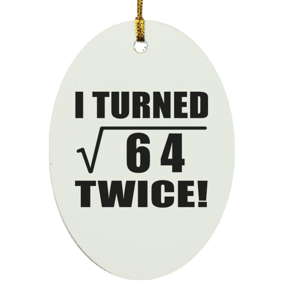 16th Birthday I Turned Square Root of 64 Twice - Oval Ornament