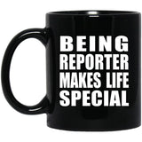 Being Reporter Makes Life Special - 11oz Coffee Mug Black