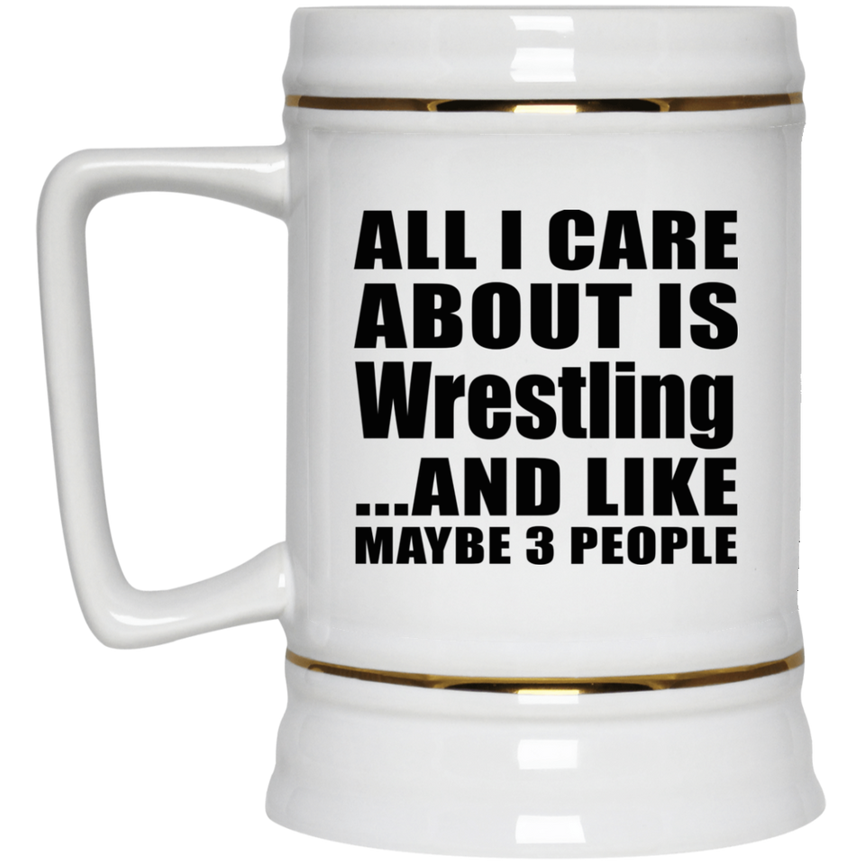 All I Care About Is Wrestling - Beer Stein