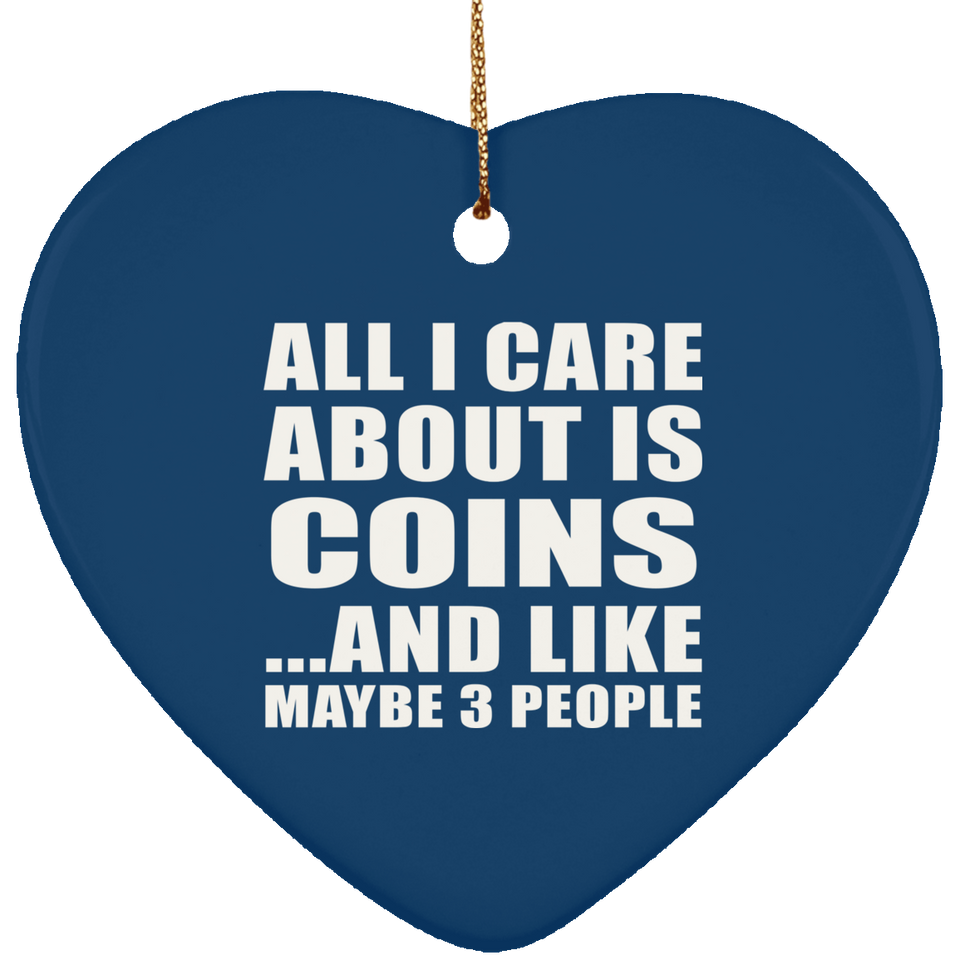 All I Care About Is Coins - Heart Ornament