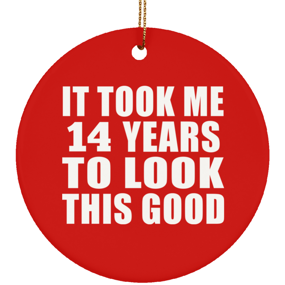 14th Birthday Took Me 14 Years To Look This Good - Circle Ornament