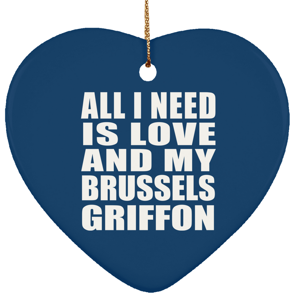 All I Need Is Love And My Brussels Griffon - Heart Ornament