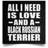 All I Need Is Love And A Black Russian Terrier - Poster Square