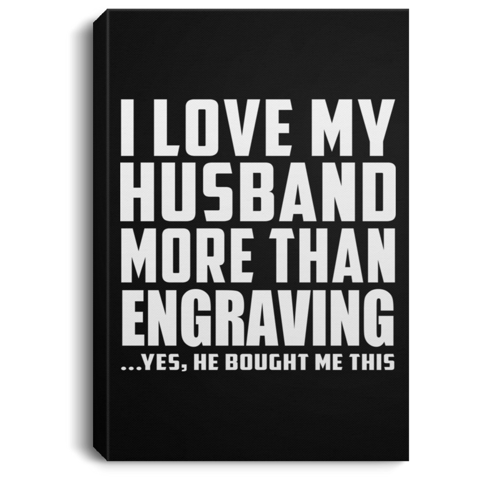 I Love My Husband More Than Engraving - Canvas Portrait