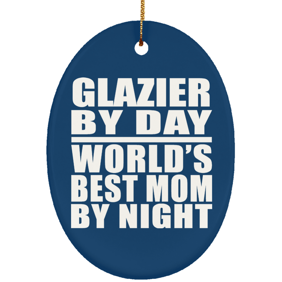 Glazier By Day World's Best Mom By Night - Oval Ornament