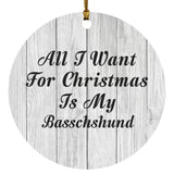 All I Want For Christmas Is My Basschshund - Circle Ornament F