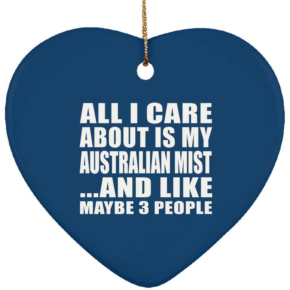 All I Care About Is My Australian Mist - Heart Ornament
