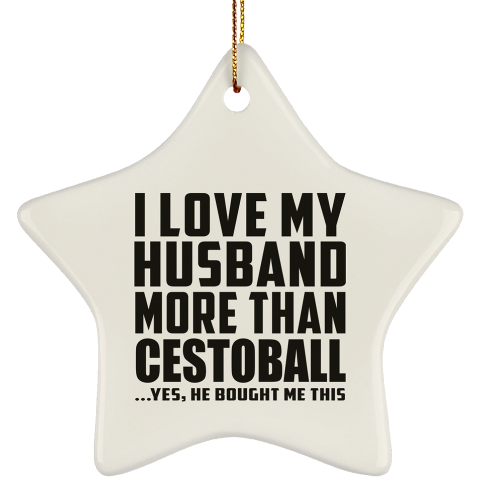 I Love My Husband More Than Cestoball - Star Ornament