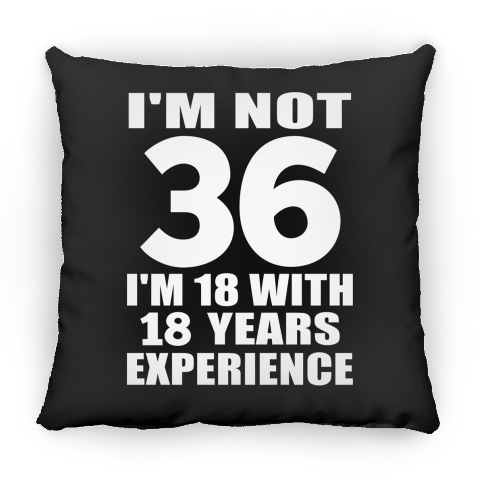 36th Birthday I'm Not 36 I'm 18 With 18 Years Experience - Throw Pillow Black