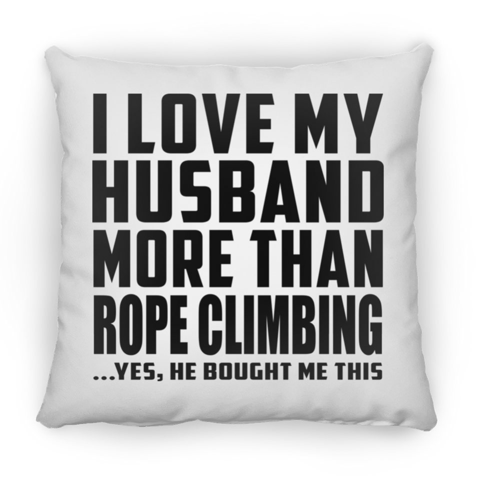 I Love My Husband More Than Rope Climbing - Throw Pillow