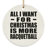 All I Want For Christmas Is More Racquetball - Circle Ornament