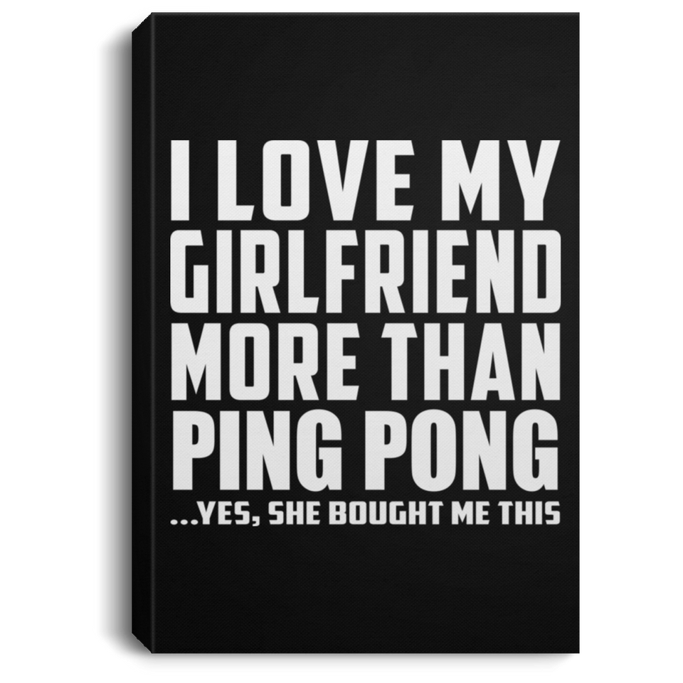 I Love My Girlfriend More Than Ping Pong - Canvas Portrait