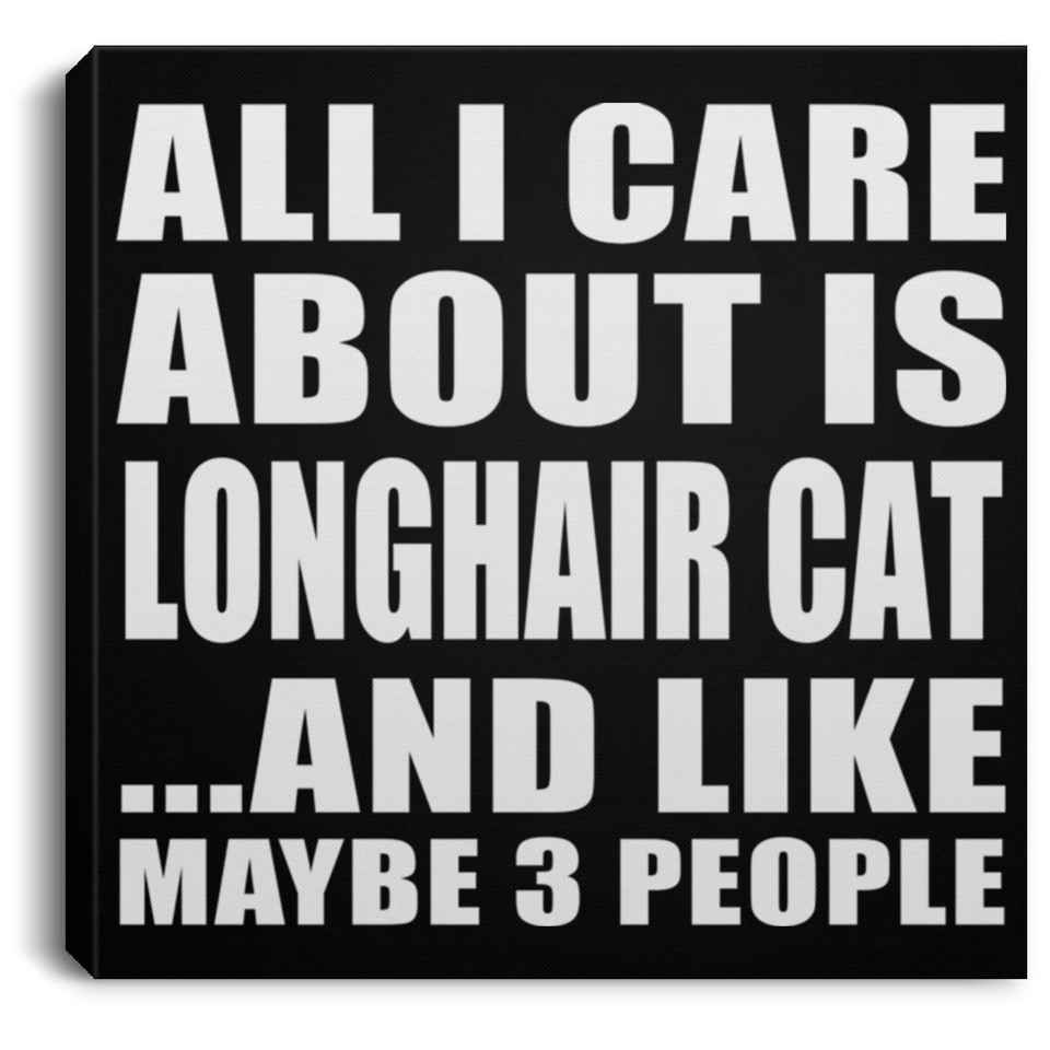 All I Care About Is Longhair Cat - Canvas Square