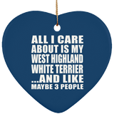 All I Care About Is My West Highland White Terrier - Heart Ornament