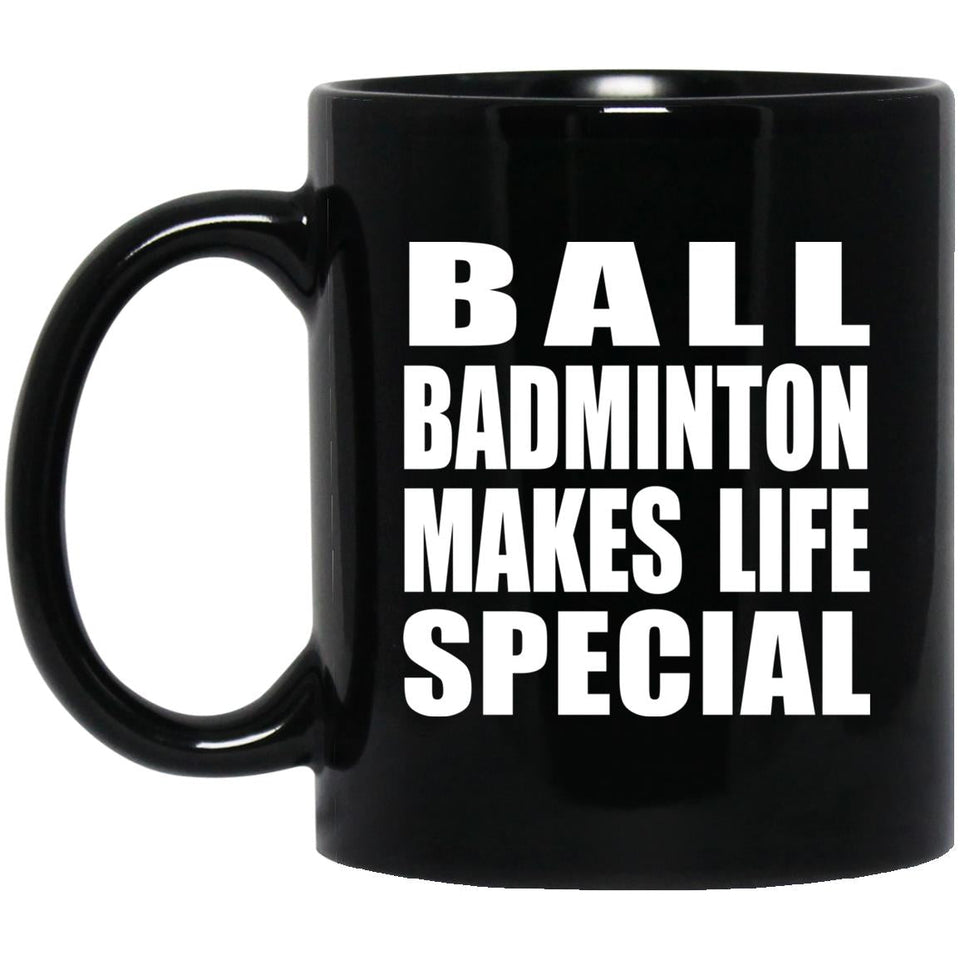 Ball Badminton Makes Life Special - 11oz Coffee Mug Black