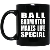 Ball Badminton Makes Life Special - 11oz Coffee Mug Black