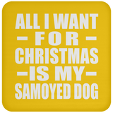 All I Want For Christmas Is My Samoyed Dog - Coaster