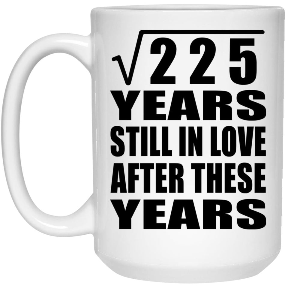 15th Anniversary Square Root of 225 Years Still In Love - 15oz Coffee Mug