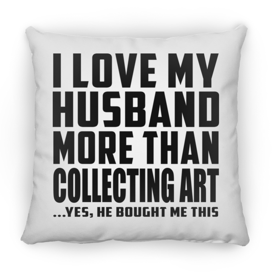 I Love My Husband More Than Collecting Art - Throw Pillow