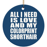 All I Need Is Love And My Colorprint Shorthair - Circle Ornament