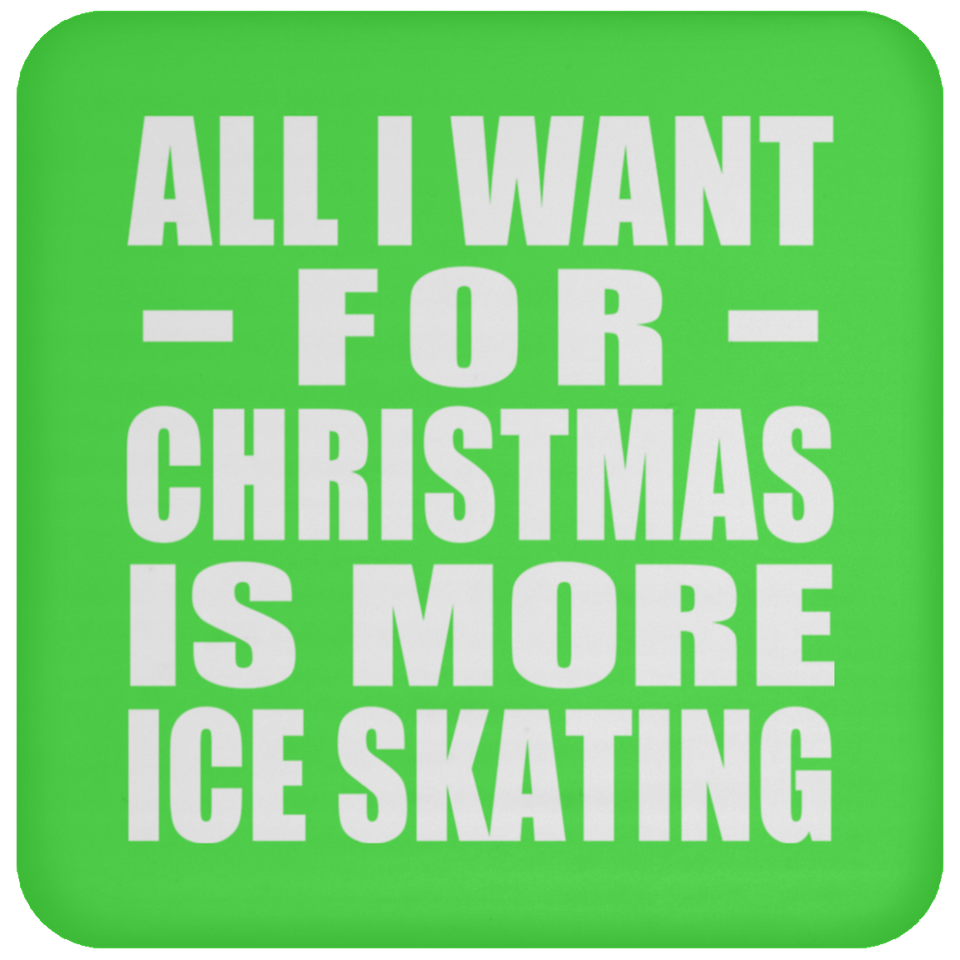 All I Want For Christmas Is More Ice Skating - Coaster