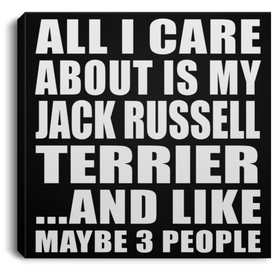 All I Care About Is My Jack Russell Terrier - Canvas Square