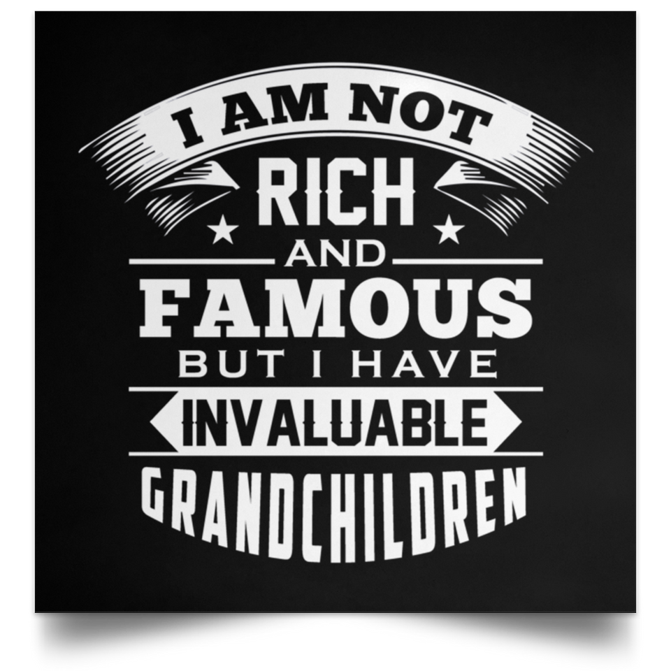 I Am Not Rich & Famous, But I Have Invaluable Grandchildren - Poster Square