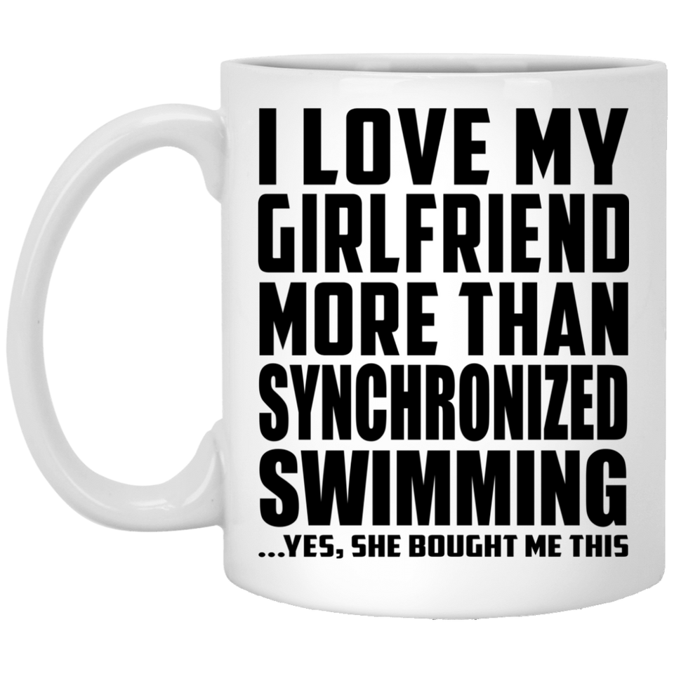 I Love My Girlfriend More Than Synchronized Swimming - 11 Oz Coffee Mug