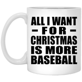 All I Want For Christmas Is More Baseball - 11 Oz Coffee Mug