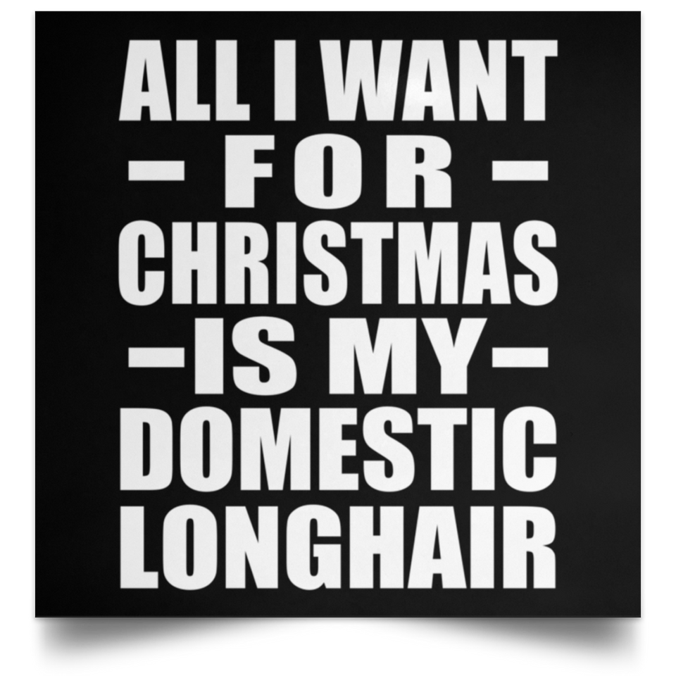 All I Want For Christmas Is My Domestic Longhair - Poster Square