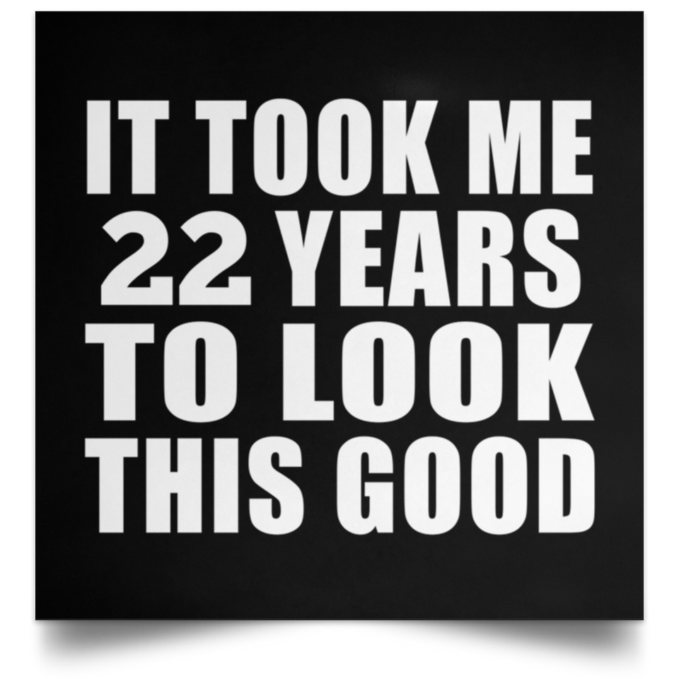 22nd Birthday Took Me 22 Years To Look This Good - Poster Square