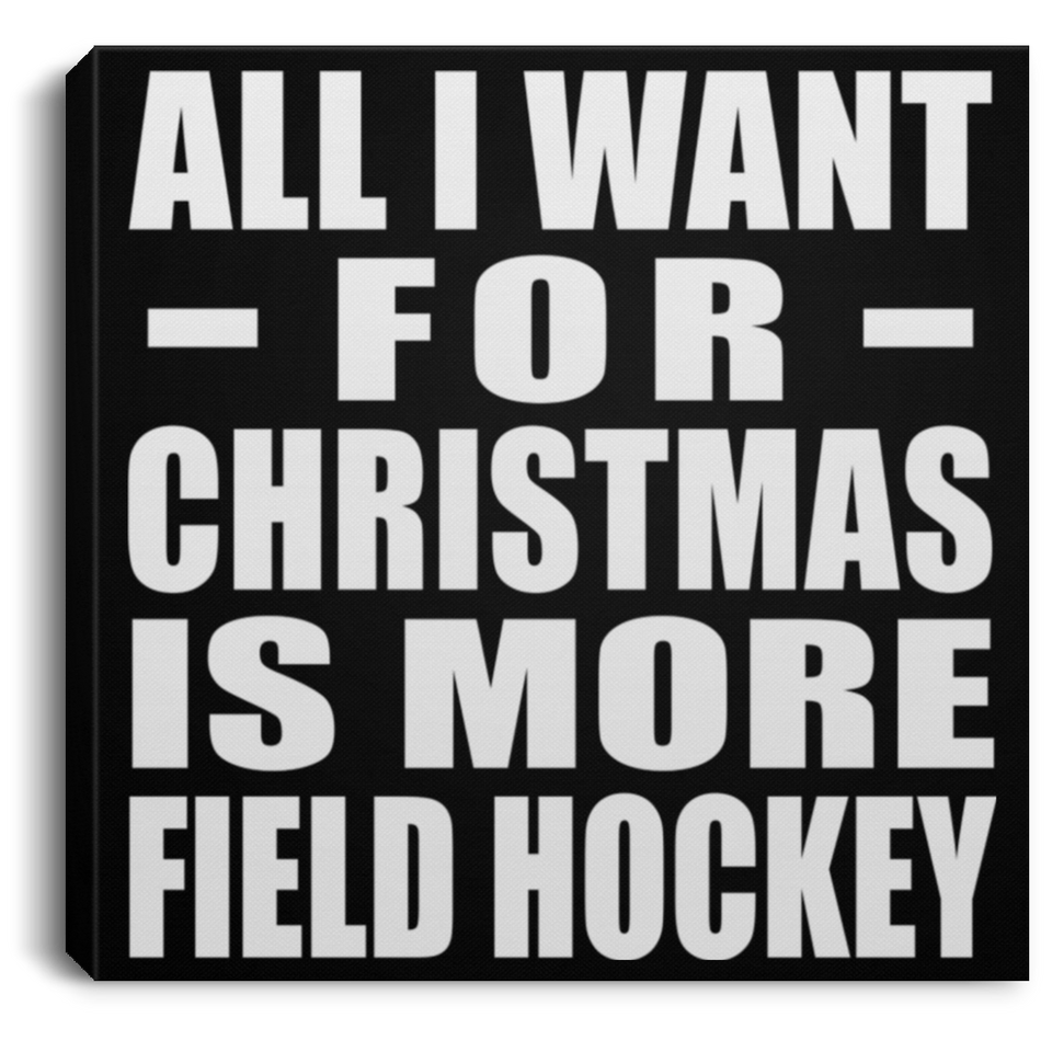 All I Want For Christmas Is More Field Hockey - Canvas Square
