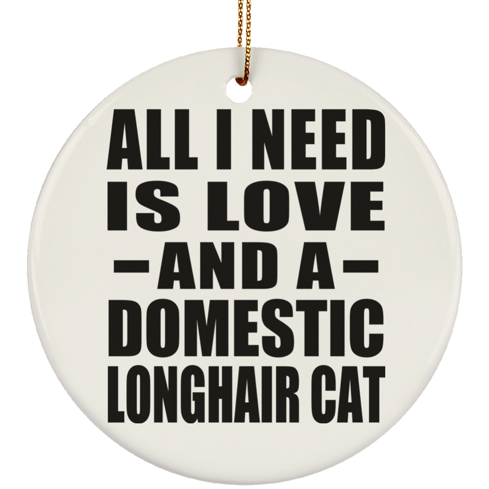 All I Need Is Love And A Domestic Longhair Cat - Circle Ornament