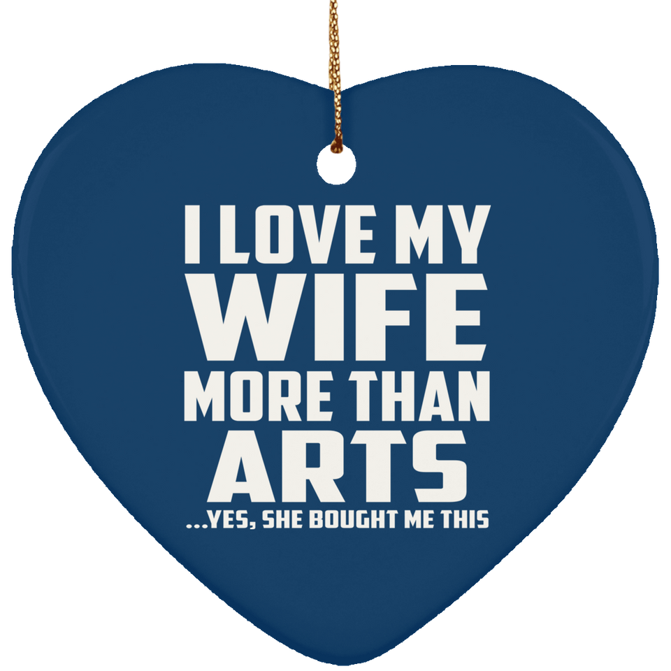 I Love My Wife More Than Arts - Heart Ornament