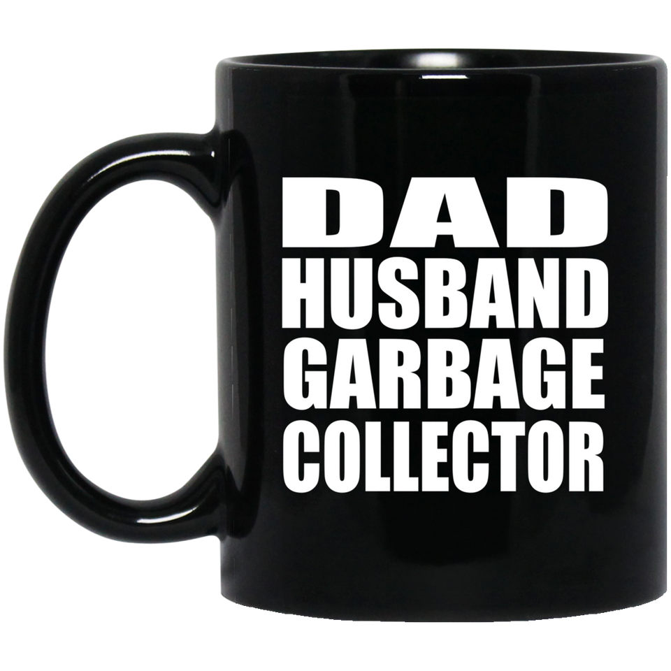 Dad Husband Garbage Collector - 11oz Coffee Mug Black