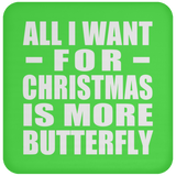 All I Want For Christmas Is More Butterfly - Coaster